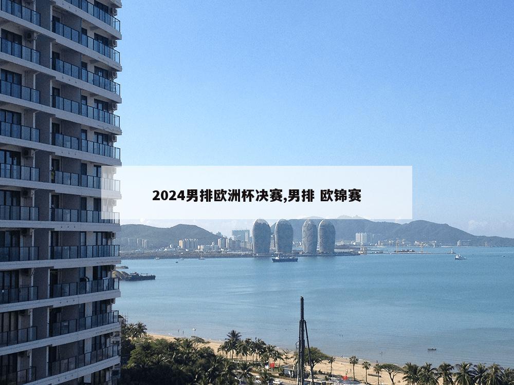 2024男排欧洲杯决赛,男排 欧锦赛