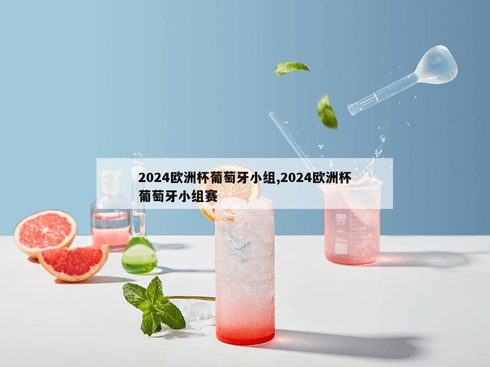 2024欧洲杯葡萄牙小组,2024欧洲杯葡萄牙小组赛