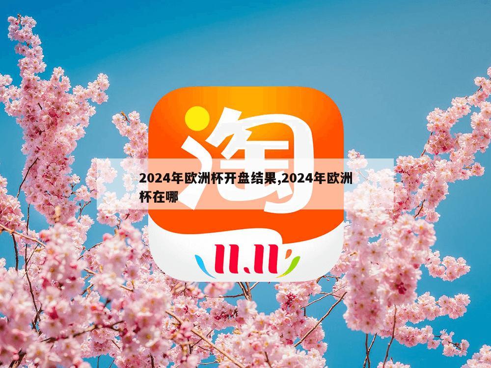 2024年欧洲杯开盘结果,2024年欧洲杯在哪